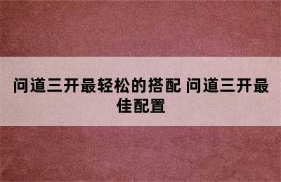 问道三开最轻松的搭配 问道三开最佳配置